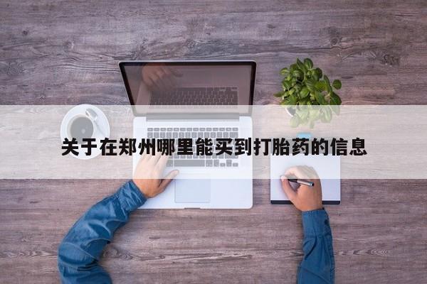 推荐个卖打胎药的微信关于在郑州哪里能买到打胎药的信息