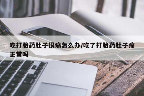 推荐个卖打胎药的微信吃打胎药肚子很痛怎么办/吃了打胎药肚子痛正常吗