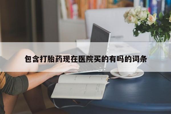 推荐个卖打胎药的微信包含打胎药现在医院买的有吗的词条