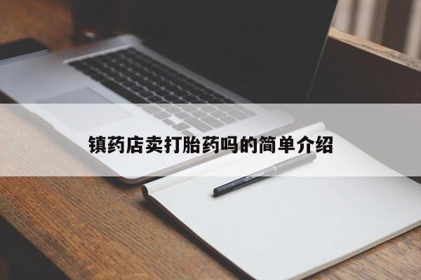 推荐个卖打胎药的微信镇药店卖打胎药吗的简单介绍