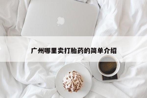 推荐个卖打胎药的微信广州哪里卖打胎药的简单介绍