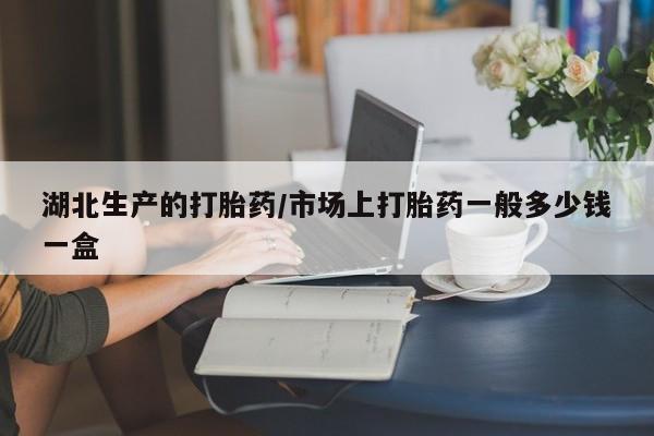 推荐个卖打胎药的微信湖北生产的打胎药/市场上打胎药一般多少钱一盒