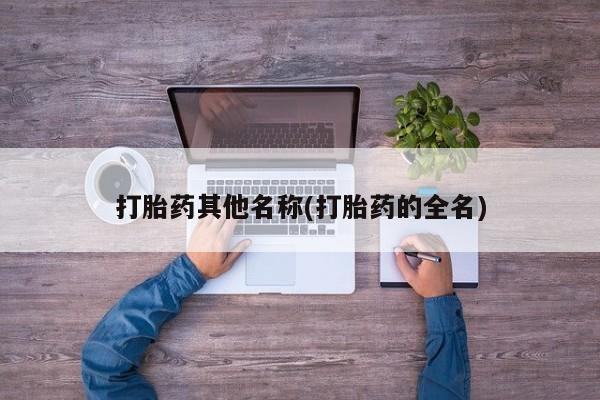 推荐个卖打胎药的微信打胎药其他名称(打胎药的全名)