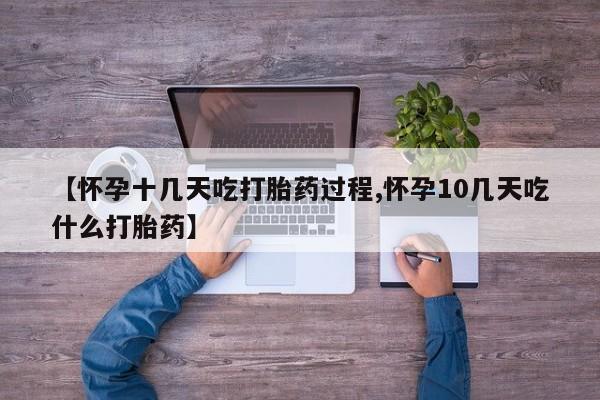 推荐个卖打胎药的微信【怀孕十几天吃打胎药过程,怀孕10几天吃什么打胎药】