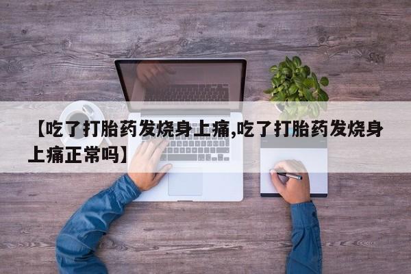 推荐个卖打胎药的微信【吃了打胎药发烧身上痛,吃了打胎药发烧身上痛正常吗】