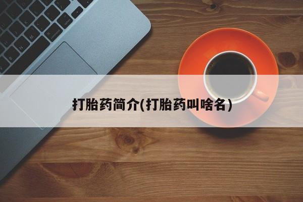 推荐个卖打胎药的微信打胎药简介(打胎药叫啥名)